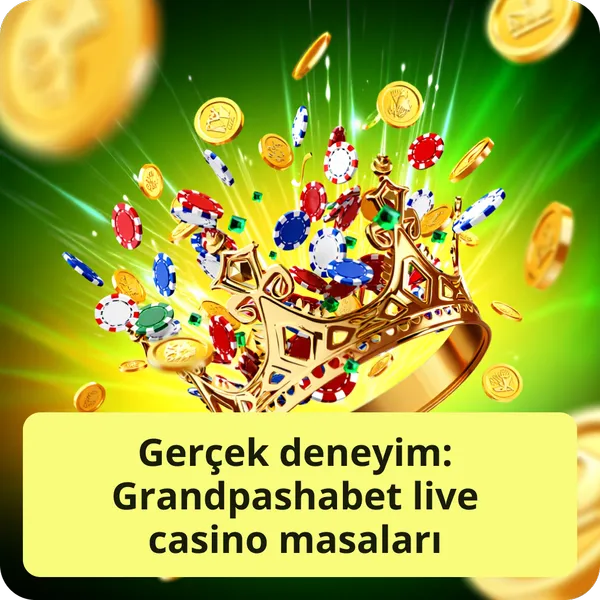 Gerçek deneyim: Grandpashabet live casino masaları